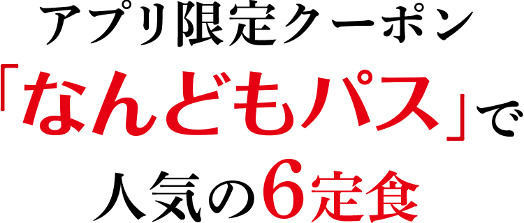 アプリ限定クーポン「なんどもパス」で人気の6定食